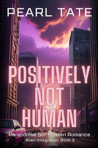 Positively Not Human - Books 3 of the Alien Integration Series